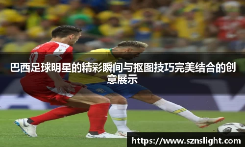 巴西足球明星的精彩瞬间与抠图技巧完美结合的创意展示