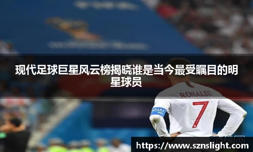 现代足球巨星风云榜揭晓谁是当今最受瞩目的明星球员