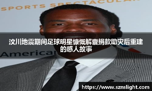 汶川地震期间足球明星慷慨解囊捐款助灾后重建的感人故事